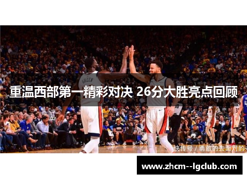 重温西部第一精彩对决 26分大胜亮点回顾