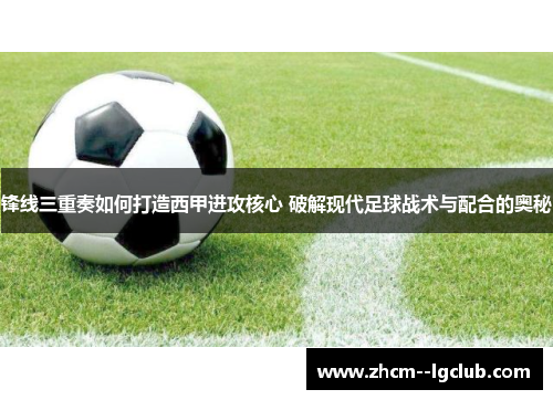 锋线三重奏如何打造西甲进攻核心 破解现代足球战术与配合的奥秘