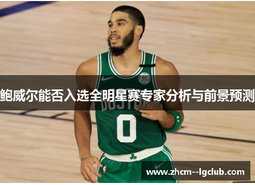 鲍威尔能否入选全明星赛专家分析与前景预测