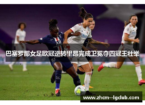 巴塞罗那女足欧冠逆转里昂完成卫冕夺四冠王壮举 巴塞罗那女足欧冠逆转里昂完成卫冕夺四冠王壮举