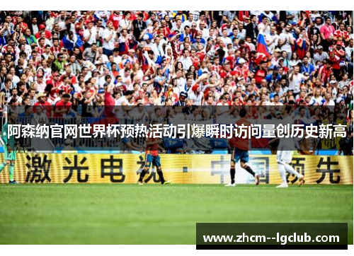 阿森纳官网世界杯预热活动引爆瞬时访问量创历史新高