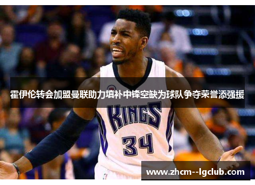 霍伊伦转会加盟曼联助力填补中锋空缺为球队争夺荣誉添强援 霍伊伦转会加盟曼联助力填补中锋空缺为球队争夺荣誉添强援
