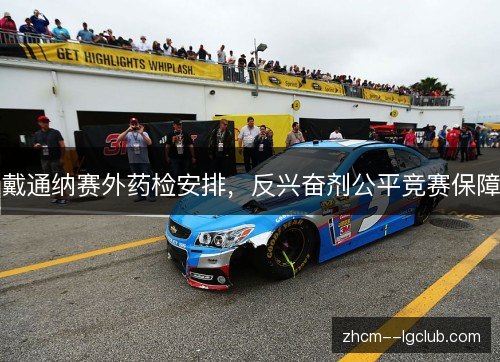 戴通纳赛外药检安排，反兴奋剂公平竞赛保障